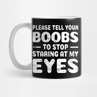 Offensive Adult Humor Please Tell Your BOOBS To Stop Staring At My Eyes Mug